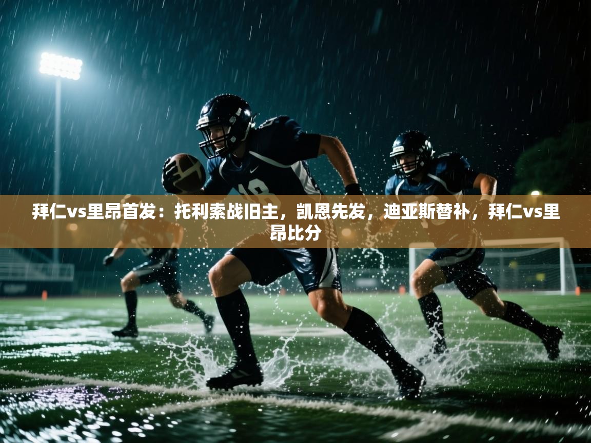 拜仁vs里昂首发：托利索战旧主，凯恩先发，迪亚斯替补，拜仁vs里昂比分  第1张