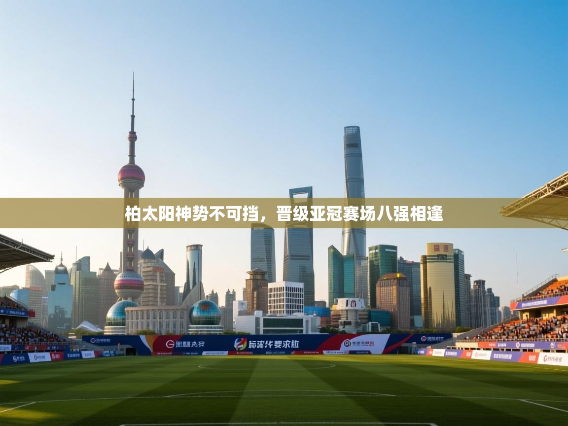 柏太阳神势不可挡，晋级亚冠赛场八强相逢  第2张