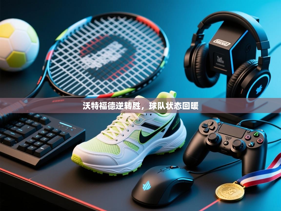 沃特福德逆转胜，球队状态回暖  第1张